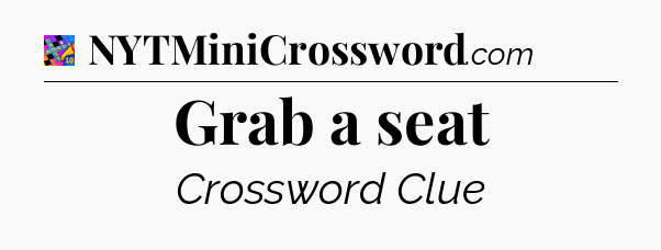 Grab a seat Crossword Clue