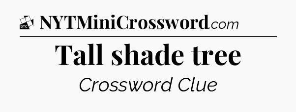 Tall shade tree - Daily Themed Classic Crossword