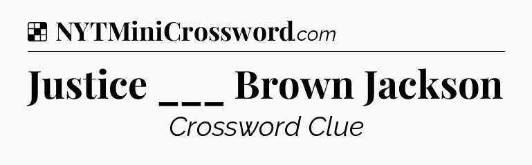 Solution: Justice ___ Brown Jackson - NYT Crossword