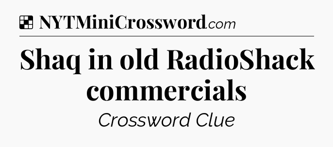 Solution: Shaq in old RadioShack commercials - NYT Crossword