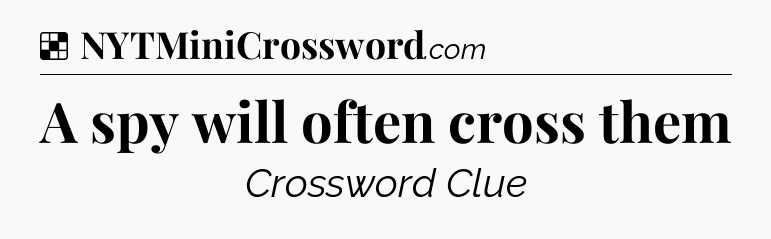 Solution: A spy will often cross them - NYT Crossword