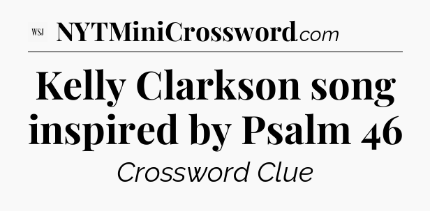 Kelly Clarkson song inspired by Psalm 46 - WSJ Crossword