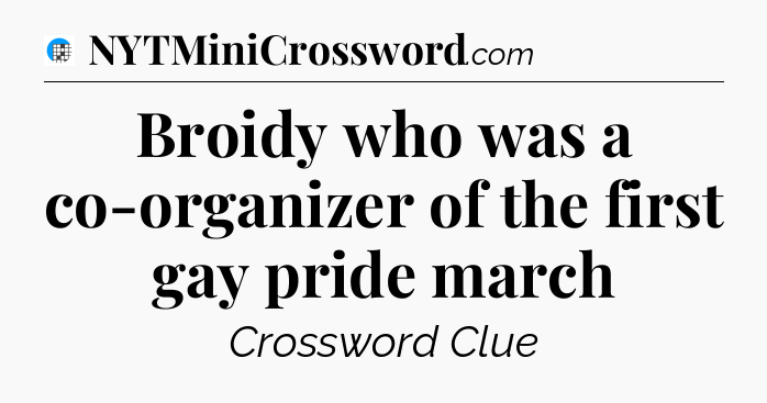 Broidy who was a co-organizer of the first gay pride march Crossword Clue