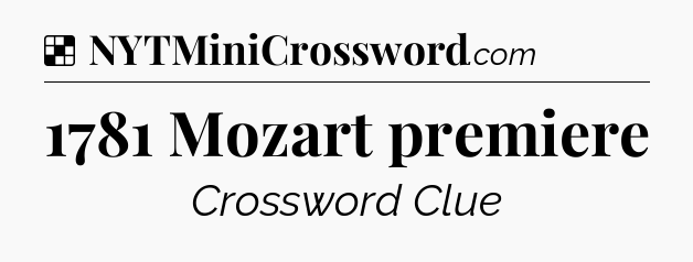 Solution: 1781 Mozart premiere - NYT Crossword