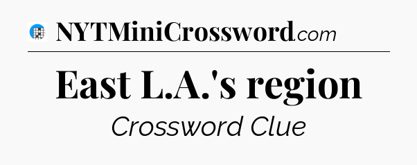 East L.A.'s region Crossword Clue