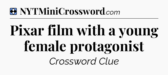 Solution: Pixar film with a young female protagonist - NYT Mini Crossword