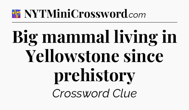 Big mammal living in Yellowstone since prehistory Codycross