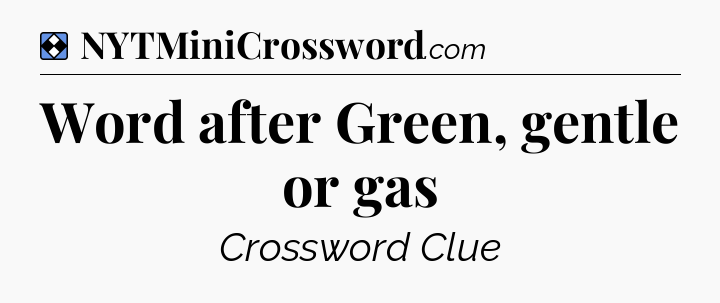 Solution: Word after Green, gentle or gas - NYT Mini Crossword