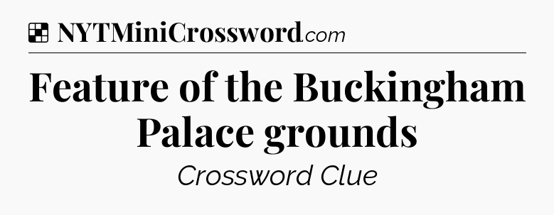 Solution: Feature of the Buckingham Palace grounds - NYT Crossword