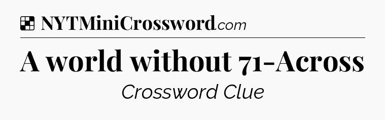 Solution: A world without 71-Across - NYT Crossword