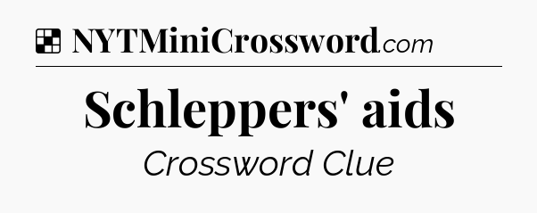 Solution: Schleppers' aids - NYT Crossword