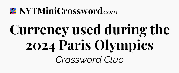 Currency used during the 2024 Paris Olympics Crossword Clue