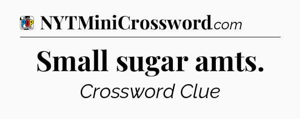 Small sugar amts Crossword Clue
