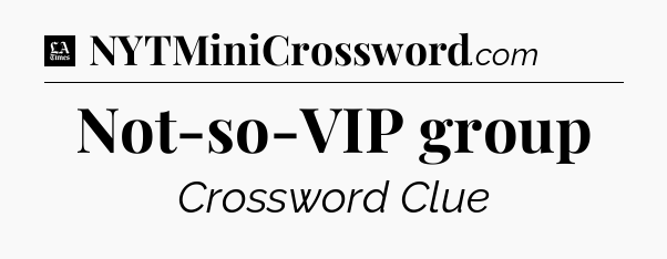 Not-so-VIP group - LA Times Crossword