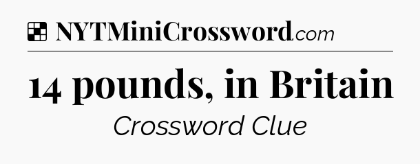 Solution: 14 pounds, in Britain - NYT Crossword