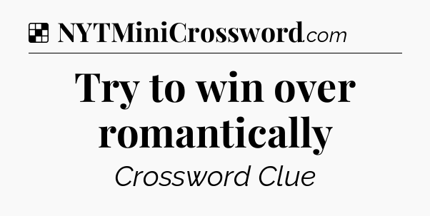 Solution: Try to win over romantically - NYT Crossword