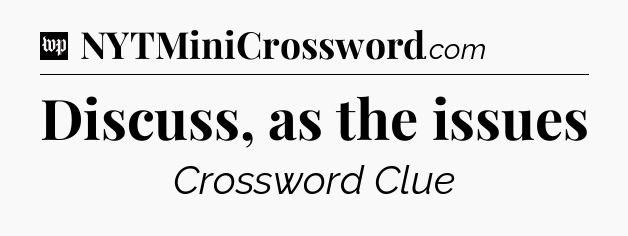 Discuss, as the issues Crossword Clue