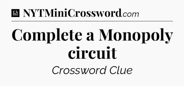 Complete a Monopoly circuit - LA Times Crossword