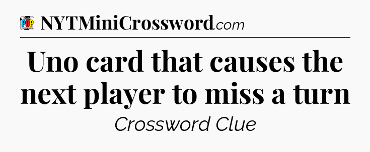 Uno card that causes the next player to miss a turn Crossword Clue