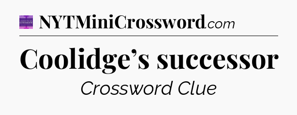 Coolidge’s successor - Thomas Joseph Crossword
