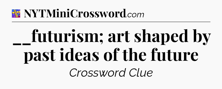 __futurism; art shaped by past ideas of the future Codycross