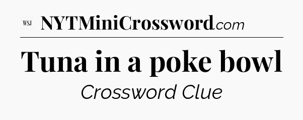 Tuna in a poke bowl - WSJ Crossword