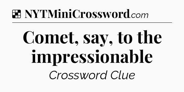 Solution: Comet, say, to the impressionable - NYT Crossword