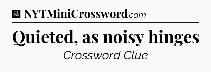 Quieted, as noisy hinges - LA Times Crossword