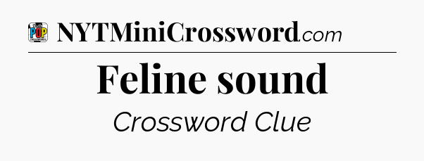 Feline sound Crossword Clue
