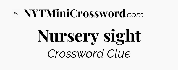 Nursery sight - WSJ Crossword