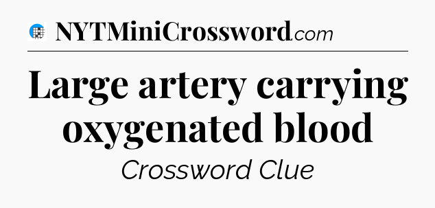Large artery carrying oxygenated blood Crossword Clue
