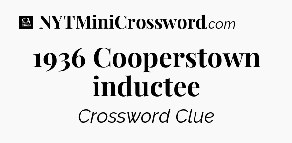 1936 Cooperstown inductee - LA Times Crossword