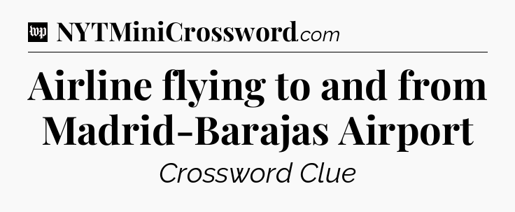 Airline flying to and from Madrid-Barajas Airport Crossword Clue