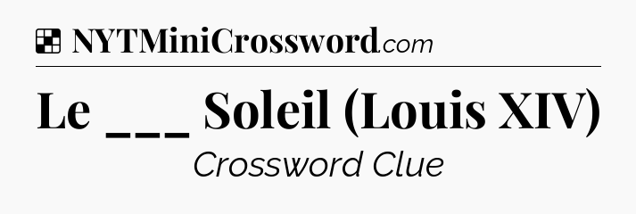 Solution: Le ___ Soleil (Louis XIV) - NYT Crossword