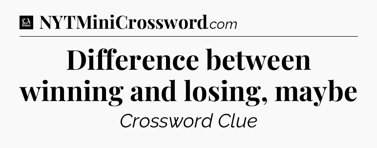 Difference between winning and losing, maybe - LA Times Crossword