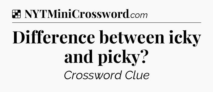 Solution: Difference between icky and picky - NYT Crossword