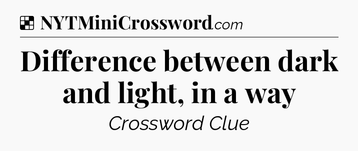 Solution: Difference between dark and light, in a way - NYT Crossword