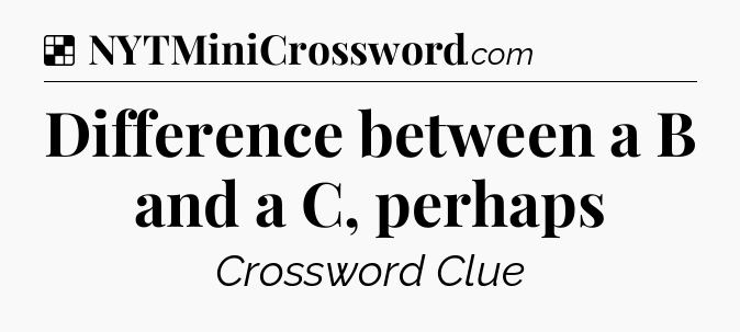 Solution: Difference between a B and a C, perhaps - NYT Crossword