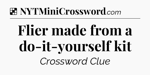 Solution: Flier made from a do-it-yourself kit - NYT Crossword
