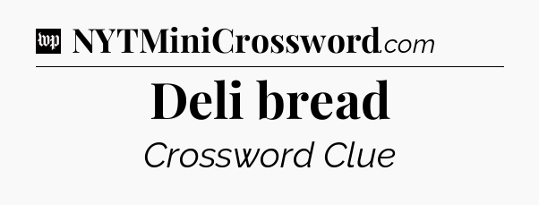 Deli bread Crossword Clue
