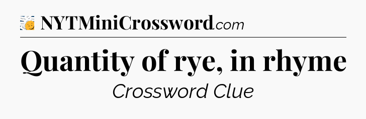 Quantity of rye, in rhyme - 7 Little Words