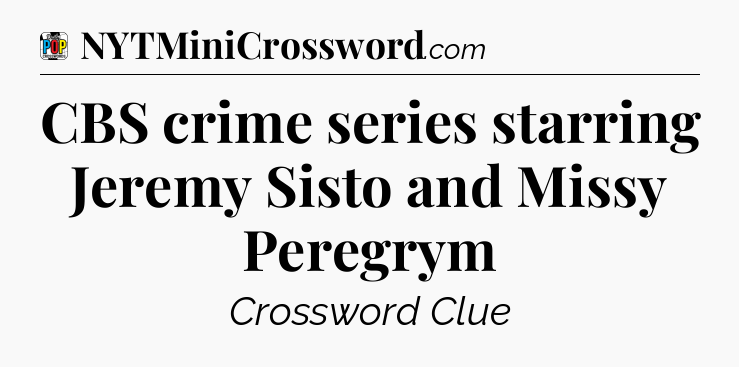 CBS crime series starring Jeremy Sisto and Missy Peregrym Crossword Clue