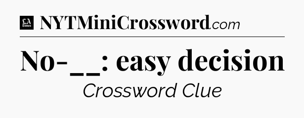 No-__: easy decision - LA Times Crossword