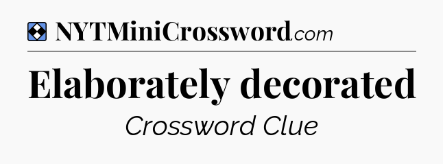 Solution: Elaborately decorated - NYT Mini Crossword