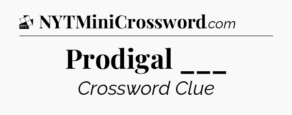 Prodigal ___ - Daily Themed Classic Crossword