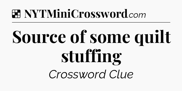 Solution: Source of some quilt stuffing - NYT Crossword
