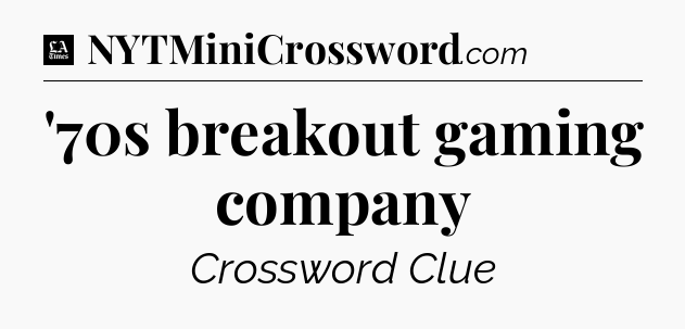 '70s breakout gaming company - LA Times Crossword
