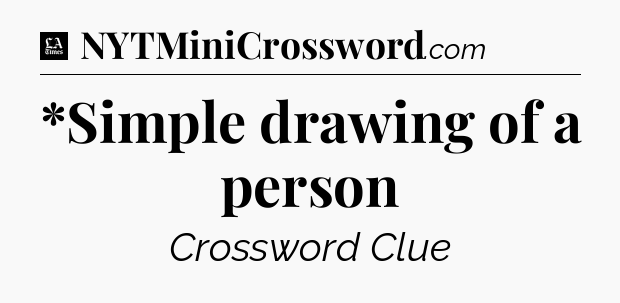 *Simple drawing of a person - LA Times Crossword