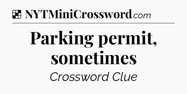 Solution: Parking permit, sometimes - NYT Crossword