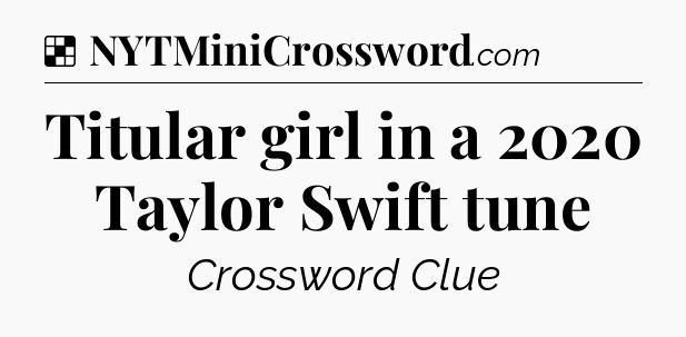 Solution: Titular girl in a 2020 Taylor Swift tune - NYT Crossword